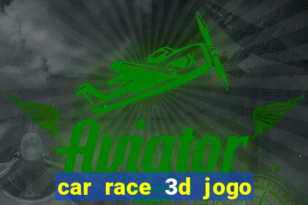 car race 3d jogo de carros